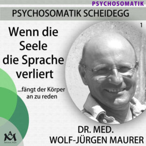 PSYCHOSOMATIK SCHEIDEGG (01): WENN DIE SEELE DIE SPRACHE VERLIERT…. FÄNGT DER KÖRPER AN ZU REDEN – WIE DER UMGANG MIT UNSEREN GEFÜHLEN (KÖRPERLICH) KRANK MACHEN KANN